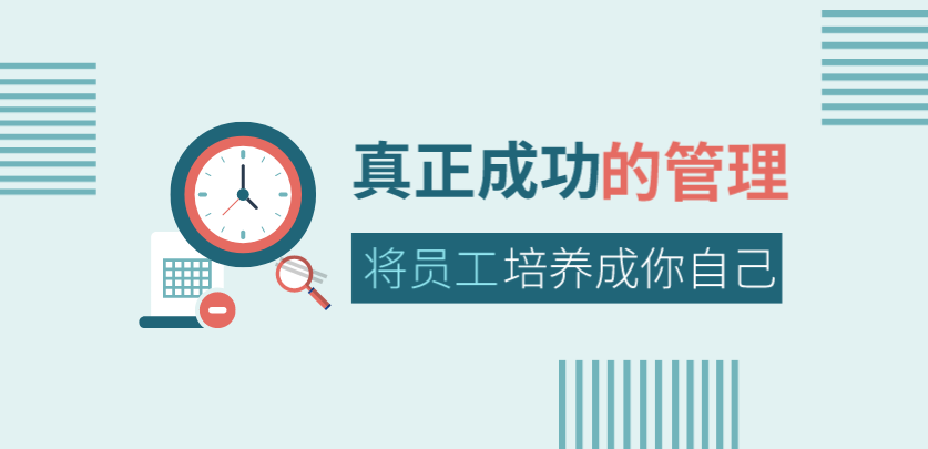 真正成功的管理，是將員工培養(yǎng)成你自己